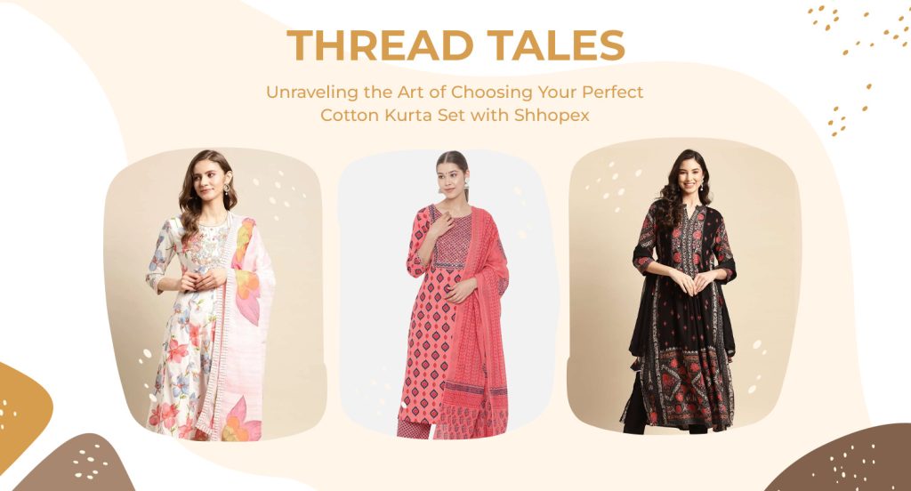 Thread Tales: Unraveling the Art of Choosing Your Perfect Cotton Kurta Set with Shhopex